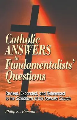 Réponses catholiques aux questions des fondamentalistes : Révisé, élargi et référencé au Catéchisme de l'Eglise Catholique - Catholic Answers to Fundamentalists' Questions: Revised, Expanded, and Referenced to the Catechism of the Catholic Church