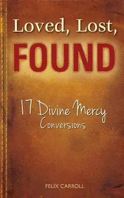 Aimés, perdus, retrouvés : 17 conversions de la Divine Miséricorde - Loved, Lost, Found: 17 Divine Mercy Conversions