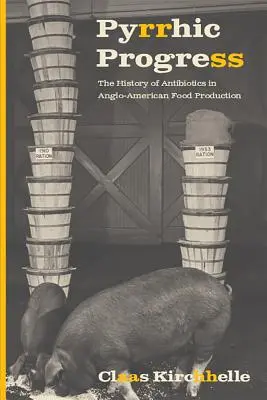 Progrès à la Pyrrhus : L'histoire des antibiotiques dans la production alimentaire anglo-américaine - Pyrrhic Progress: The History of Antibiotics in Anglo-American Food Production