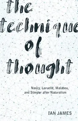 La technique de la pensée : Nancy, Laruelle, Malabou et Stiegler après le naturalisme - The Technique of Thought: Nancy, Laruelle, Malabou, and Stiegler After Naturalism