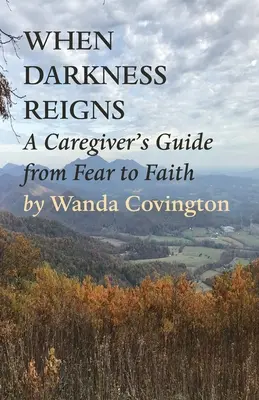 Quand les ténèbres règnent : Le guide de l'aidant, de la peur à la foi - When Darkness Reigns: A Caregiver's Guide From Fear to Faith