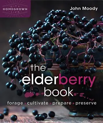 Le livre du sureau : Fourrager, cultiver, préparer, conserver - The Elderberry Book: Forage, Cultivate, Prepare, Preserve