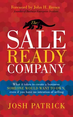 L'entreprise prête à vendre : Ce qu'il faut pour créer une entreprise que quelqu'un voudrait posséder, même si vous n'avez pas l'intention de la vendre - The Sale Ready Company: What It Takes to Create a Business Someone Would Want to Own, Even If You Have No Intention of Selling
