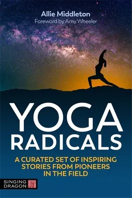 Yoga Radicals : Un ensemble d'histoires inspirantes de pionniers dans ce domaine - Yoga Radicals: A Curated Set of Inspiring Stories from Pioneers in the Field