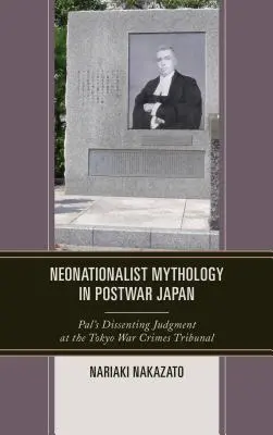 Mythologie néonationaliste dans le Japon d'après-guerre : Le jugement dissident de Pal au Tribunal des crimes de guerre de Tokyo - Neonationalist Mythology in Postwar Japan: Pal's Dissenting Judgment at the Tokyo War Crimes Tribunal