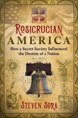 L'Amérique rosicrucienne : comment une société secrète a influencé le destin d'une nation - Rosicrucian America: How a Secret Society Influenced the Destiny of a Nation