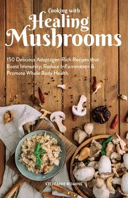 Cooking with Healing Mushrooms : 150 Delicious Adaptogen-Rich Recipes That Boost Immunity, Reduce Inflammation and Promote Whole Body Health (en anglais seulement) - Cooking with Healing Mushrooms: 150 Delicious Adaptogen-Rich Recipes That Boost Immunity, Reduce Inflammation and Promote Whole Body Health