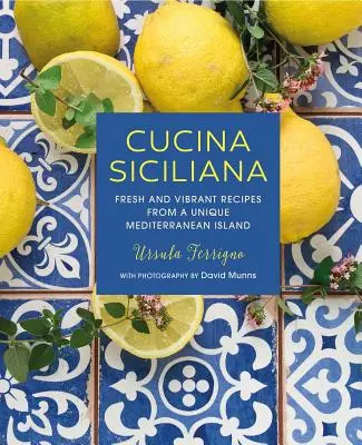Cucina Siciliana : Recettes fraîches et vibrantes d'une île méditerranéenne unique - Cucina Siciliana: Fresh and Vibrant Recipes from a Unique Mediterranean Island