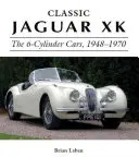 Jaguar XK classique : Les voitures à 6 cylindres, 1948-1970 - Classic Jaguar XK: The 6-Cylinder Cars, 1948-1970