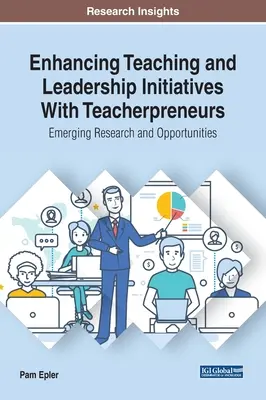 Améliorer les initiatives en matière d'enseignement et de leadership avec les enseignants-entrepreneurs : Recherche émergente et opportunités - Enhancing Teaching and Leadership Initiatives With Teacherpreneurs: Emerging Research and Opportunities