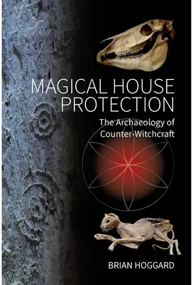 Protection magique de la maison : L'archéologie de la contre-sorcellerie - Magical House Protection: The Archaeology of Counter-Witchcraft