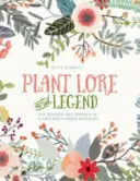 Lore et légende des plantes - La sagesse et l'émerveillement des plantes et des fleurs révélés - Plant Lore and Legend - The wisdom and wonder of plants and flowers revealed