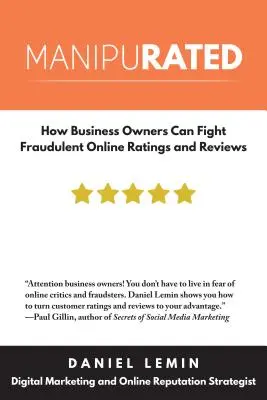 Manipulés : Comment les chefs d'entreprise peuvent lutter contre les évaluations et les avis en ligne frauduleux - Manipurated: How Business Owners Can Fight Fraudulent Online Ratings and Reviews