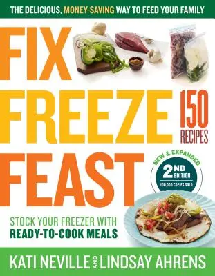 Fixer, congeler, festoyer, 2e édition : Le moyen délicieux et économique de nourrir votre famille, de remplir votre congélateur avec des repas prêts à cuisiner ; 150 recettes. - Fix, Freeze, Feast, 2nd Edition: The Delicious, Money-Saving Way to Feed Your Family; Stock Your Freezer with Ready-To-Cook Meals; 150 Recipes