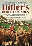 Hitler's Berchtesgaden : Guide des sites du Troisième Reich dans la région de Berchtesgaden et de l'Obersalzberg - Hitler's Berchtesgaden: A Guide to Third Reich Sites in the Berchtesgaden and Obersalzberg Area