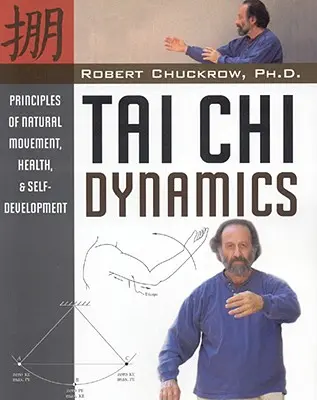 Dynamique du tai chi : Principes du mouvement naturel, de la santé et du développement personnel - Tai Chi Dynamics: Principles of Natural Movement, Health & Self-Development