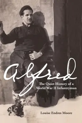 Alfred : L'histoire tranquille d'un fantassin de la Seconde Guerre mondiale - Alfred: The Quiet History of a World War II Infantryman