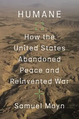 Humane : Comment les États-Unis ont abandonné la paix et réinventé la guerre - Humane: How the United States Abandoned Peace and Reinvented War