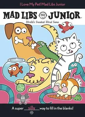 J'aime mon animal de compagnie ! Mad Libs Junior - I Love My Pet! Mad Libs Junior