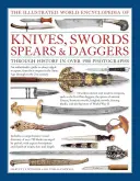 Encyclopédie mondiale illustrée des couteaux, épées, lances et poignards - Illustrated World Encyclopedia of Knives, Swords, Spears & Daggers