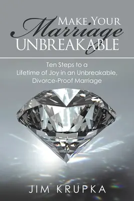 Rendre votre mariage incassable : Dix étapes pour une vie de joie dans un mariage incassable et à l'abri du divorce - Make Your Marriage Unbreakable: Ten Steps to a Lifetime of Joy in an Unbreakable, Divorce-Proof Marriage