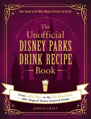 Le livre de recettes des boissons des Parcs Disney : De l'infusion de Lefou au tour de passe-passe de Jedi, 100+ boissons magiques inspirées de Disney - The Unofficial Disney Parks Drink Recipe Book: From Lefou's Brew to the Jedi Mind Trick, 100+ Magical Disney-Inspired Drinks