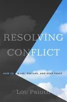 Résoudre les conflits : Comment établir, perturber et maintenir la paix - Resolving Conflict: How to Make, Disturb, and Keep Peace