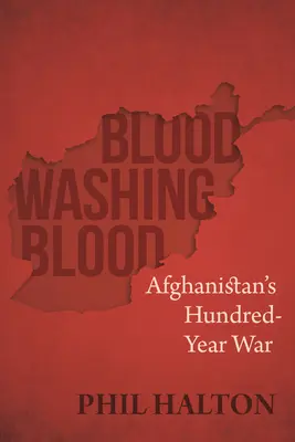 Le sang lave le sang : La guerre de cent ans en Afghanistan - Blood Washing Blood: Afghanistan's Hundred-Year War