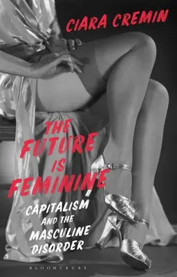 L'avenir est féminin : Le capitalisme et le désordre masculin - The Future Is Feminine: Capitalism and the Masculine Disorder