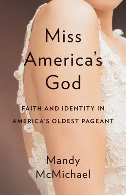 Le Dieu de Miss America : Foi et identité dans le plus ancien concours de beauté d'Amérique - Miss America's God: Faith and Identity in America's Oldest Pageant