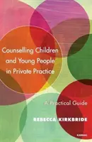 Conseiller les enfants et les jeunes en pratique privée : Un guide pratique - Counselling Children and Young People in Private Practice: A Practical Guide