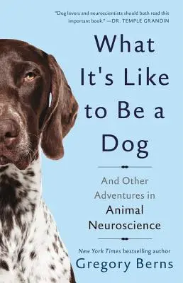 Ce que c'est que d'être un chien : Et autres aventures en neurosciences animales - What It's Like to Be a Dog: And Other Adventures in Animal Neuroscience