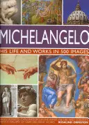 Michel-Ange : sa vie et son œuvre en 500 images : Une exploration illustrée de l'artiste, de sa vie et de son contexte, avec une galerie de plus de 200 grandes œuvres. - Michelangelo: His Life and Works in 500 Images: An Illustrated Exploration of the Artist, His Life and Context, with a Gallery of Over 200 Great Works