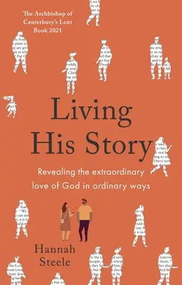 Vivre son histoire : Révéler l'amour extraordinaire de Dieu par des moyens ordinaires : Le livre de carême de l'archevêque de Canterbury 2021 - Living His Story: Revealing the extraordinary love of God in ordinary ways: The Archbishop of Canterbury's Lent Book 2021