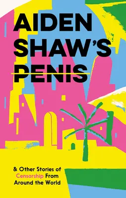 Le pénis d'Aiden Shaw et autres histoires de censure du monde entier - Aiden Shaw's Penis & Other Stories of Censorship from Around the World