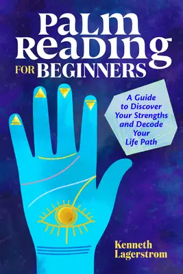 La lecture des lignes de la main pour les débutants : Un guide pour découvrir vos forces et décoder votre chemin de vie - Palm Reading for Beginners: A Guide to Discovering Your Strengths and Decoding Your Life Path