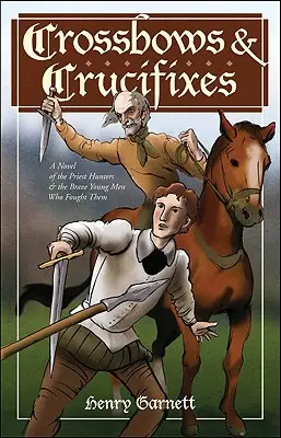 Arbalètes et crucifix : Un roman sur les chasseurs de prêtres et les jeunes hommes courageux qui les ont combattus - Crossbows and Crucifixes: A Novel of the Priest Hunters and the Brave Young Men Who Fought Them