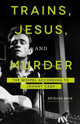 Trains, Jésus et meurtre : L'Évangile selon Johnny Cash - Trains, Jesus, and Murder: The Gospel According to Johnny Cash