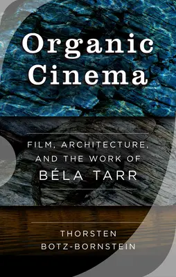 Cinéma organique : Le cinéma, l'architecture et l'œuvre de Bla Tarr - Organic Cinema: Film, Architecture, and the Work of Bla Tarr