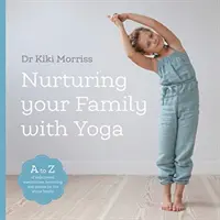 Nurturing Your Family With Yoga - Un A-Z de poses de yoga, de méditations, de respirations et de jeux pour toute la famille. - Nurturing Your Family With Yoga - An A-Z of yoga poses, meditations, breathing and games for the whole family