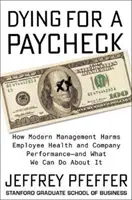 Mourir pour un salaire : Comment le management moderne nuit à la santé des employés et à la performance de l'entreprise - et ce que nous pouvons faire pour y remédier - Dying for a Paycheck: How Modern Management Harms Employee Health and Company Performance--And What We Can Do about It