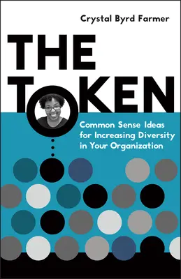 Le jeton : Idées de bon sens pour accroître la diversité dans votre organisation - The Token: Common Sense Ideas for Increasing Diversity in Your Organization