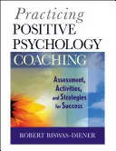 Pratiquer le coaching en psychologie positive : évaluation, activités et stratégies pour réussir - Practicing Positive Psychology Coaching: Assessment, Activities and Strategies for Success