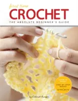 Première fois au crochet : Le guide du débutant absolu : Il y a une première fois pour tout - First Time Crochet: The Absolute Beginner's Guide: There's a First Time for Everything