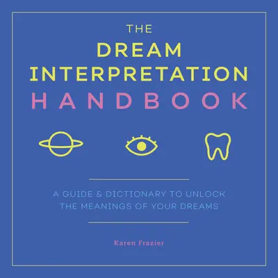 Le manuel d'interprétation des rêves : Un guide et un dictionnaire pour découvrir la signification de vos rêves - The Dream Interpretation Handbook: A Guide and Dictionary to Unlock the Meanings of Your Dreams