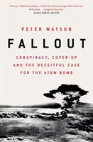 Fallout - Conspiration, dissimulation et tromperie sur la bombe atomique - Fallout - Conspiracy, Cover-Up and the Deceitful Case for the Atom Bomb