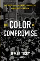 La couleur du compromis : la vérité sur la complicité de l'Église américaine avec le racisme - The Color of Compromise: The Truth about the American Church's Complicity in Racism