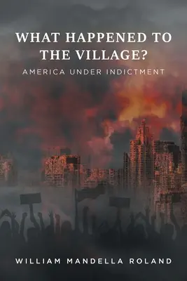 Qu'est-il arrivé au village ? L'Amérique mise en accusation - What Happened to the Village?: America under Indictment