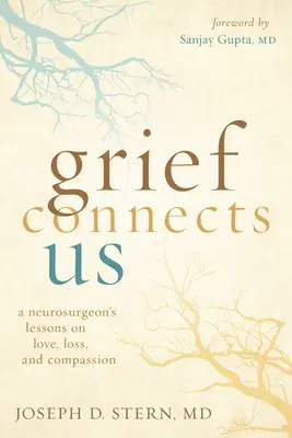 Le chagrin nous relie : Les leçons d'un neurochirurgien sur l'amour, la perte et la compassion - Grief Connects Us: A Neurosurgeon's Lessons on Love, Loss, and Compassion