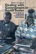 Traiter avec le gouvernement au Sud-Soudan : Histoires de la chefferie, de la communauté et de l'État - Dealing with Government in South Sudan: Histories of Chiefship, Community and State